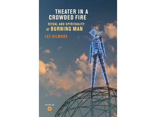 Theater in a Crowded Fire: Ritual and Spirituality at Burning Man [With DVD]