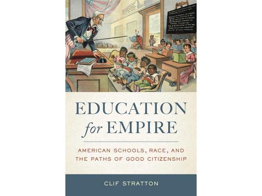 Education for Empire: American Schools, Race, and the Paths of Good Citizenship