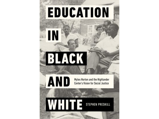 Education in Black and White: Myles Horton and the Highlander Center's Vision for Social Justice