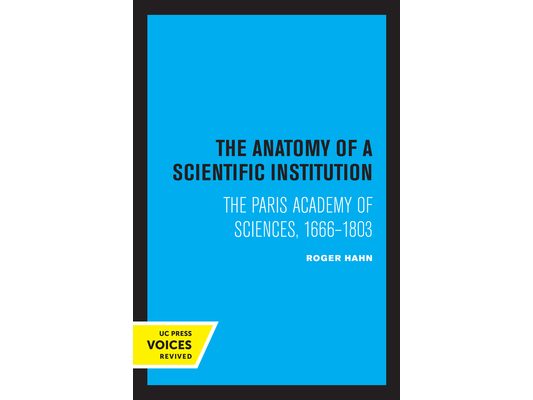 The Anatomy of a Scientific Institution: The Paris Academy of Sciences, 1666-1803