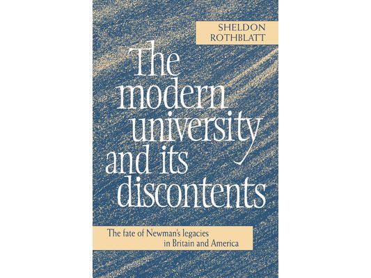 The Modern University and Its Discontents: The Fate of Newman's Legacies in Britain and America