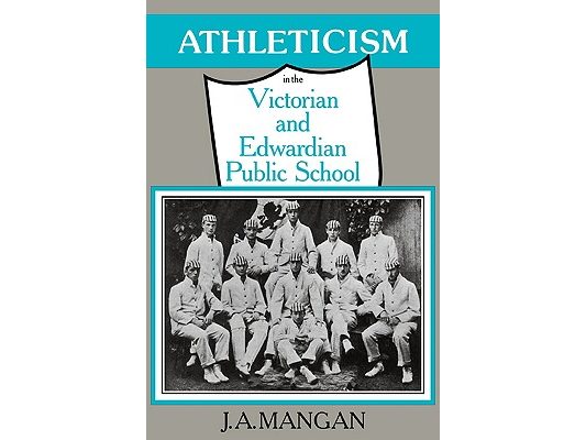 Athleticism in the Victorian and Edwardian Public School: The Emergence and Consolidation of an Educational Ideology