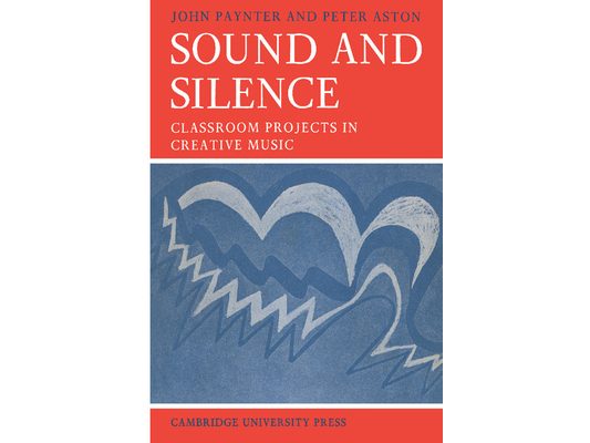 Sound and Silence: Classroom Projects in Creative Music