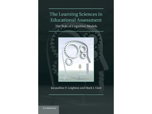 The Learning Sciences in Educational Assessment: The Role of Cognitive Models. by Jacqueline P. Leighton, Mark J. Gierl