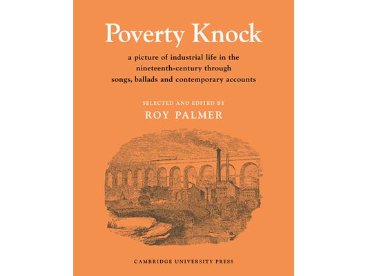 Poverty Knock: A Picture of Industrial Life in the Nineteenth Century Through Songs, Ballads and Contemporary Accounts