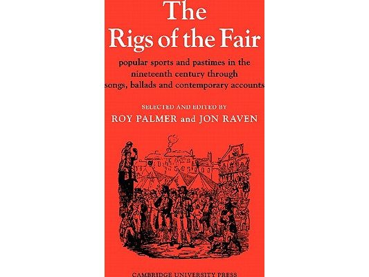 The Rigs of the Fair: Popular Sports and Pastimes in the Nineteenth Century Through Songs, Ballads and Contemporary Accounts