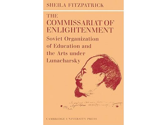 The Commissariat of Enlightenment: Soviet Organization of Education and the Arts Under Lunacharsky, October 1917 1921