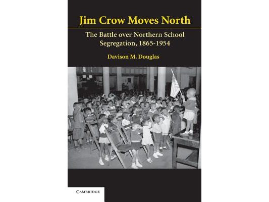 Jim Crow Moves North: The Battle Over Northern School Segregation, 1865-1954