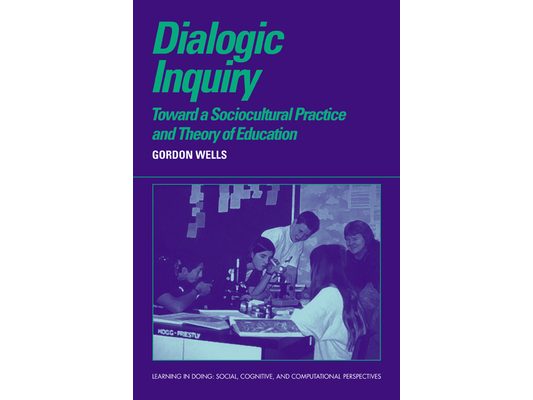 Dialogic Inquiry: Towards a Socio-Cultural Practice and Theory of Education