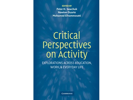Critical Perspectives on Activity: Explorations Across Education, Work, and Everyday Life