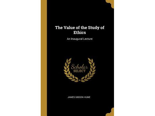 The Value of the Study of Ethics: An Inaugural Lecture