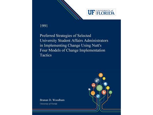 Preferred Strategies of Selected University Student Affairs Administrators in Implementing Change Using Nutt's Four Models of Change Implementation Ta