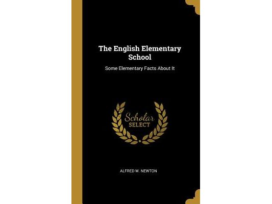 The English Elementary School: Some Elementary Facts About It