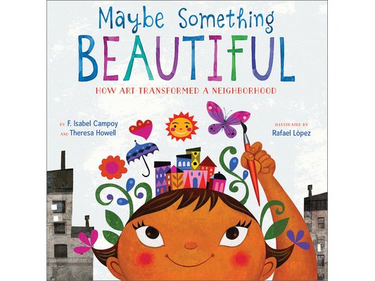 Maybe Something Beautiful: How Art Transformed a Neighborhood
