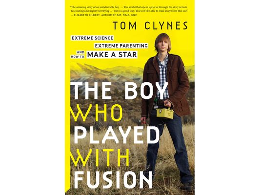 The Boy Who Played with Fusion: Extreme Science, Extreme Parenting, and How to Make a Star