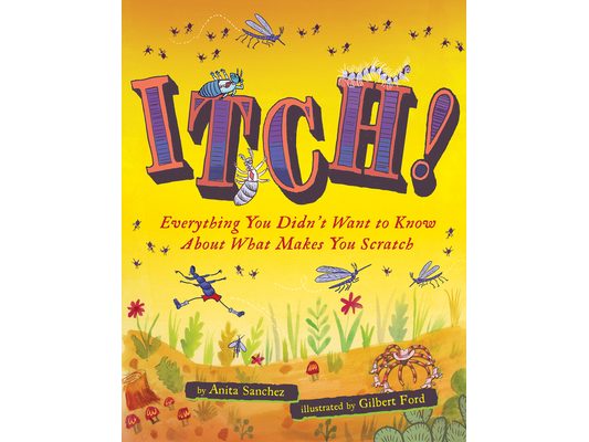 Itch!: Everything You Didn't Want to Know about What Makes You Scratch