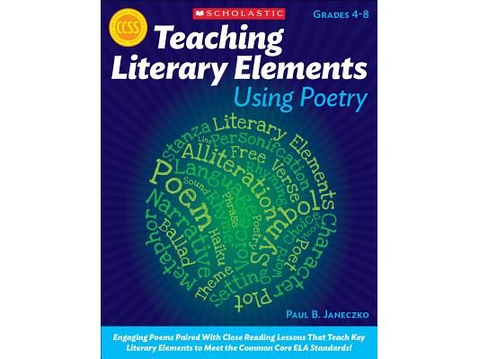 Teaching Literary Elements Using Poetry: Engaging Poems Paired with Close Reading Lessons That Teach Key Literary--And Help Students Meet Higher Stand