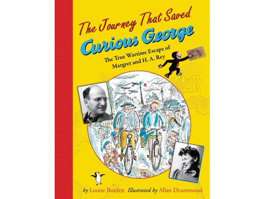 The Journey That Saved Curious George: The True Wartime Escape of Margret and H.A. Rey