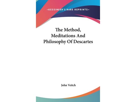 The Method, Meditations And Philosophy Of Descartes