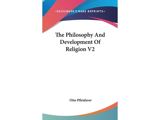 The Philosophy And Development Of Religion V2
