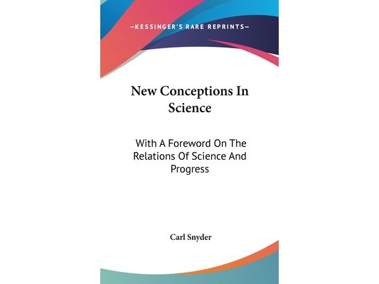 New Conceptions In Science: With A Foreword On The Relations Of Science And Progress