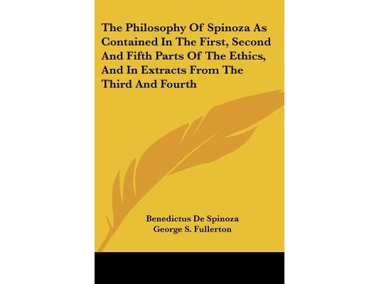 The Philosophy Of Spinoza As Contained In The First, Second And Fifth Parts Of The Ethics, And In Extracts From The Third And Fourth