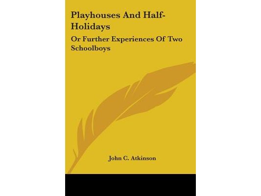 Playhouses And Half-Holidays: Or Further Experiences Of Two Schoolboys