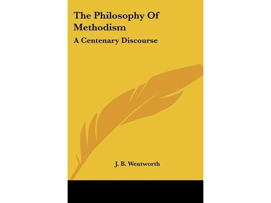 The Philosophy Of Methodism: A Centenary Discourse