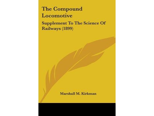 The Compound Locomotive: Supplement To The Science Of Railways (1899)