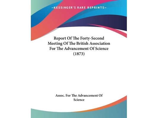 Report Of The Forty-Second Meeting Of The British Association For The Advancement Of Science (1873)