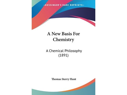 A New Basis For Chemistry: A Chemical Philosophy (1891)