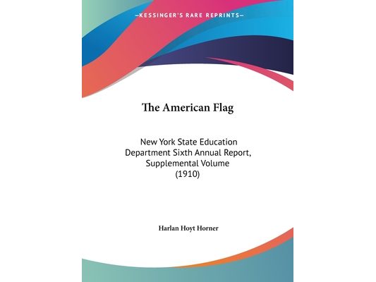 The American Flag: New York State Education Department Sixth Annual Report, Supplemental Volume (1910)