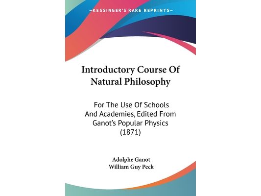 Introductory Course Of Natural Philosophy: For The Use Of Schools And Academies, Edited From Ganot's Popular Physics (1871)