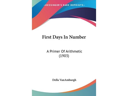 First Days In Number: A Primer Of Arithmetic (1903)