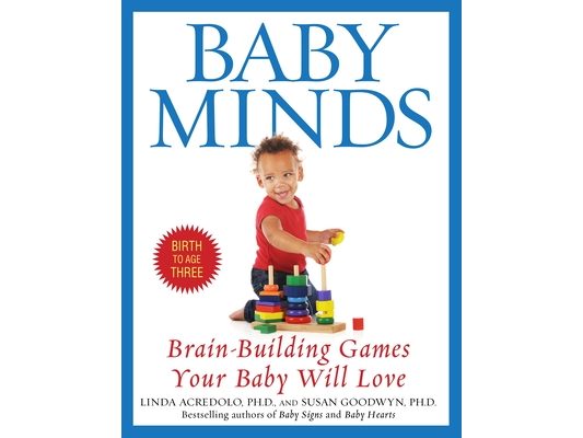 Baby Minds: Brain-Building Games Your Baby Will Love, Birth to Age Three