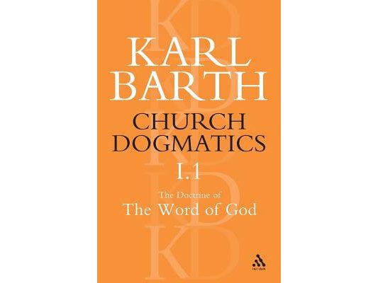 Church Dogmatics the Doctrine of the Word of God, Volume 1, Part1: The Word of God as the Criterion of Dogmatics; The Revelation of God