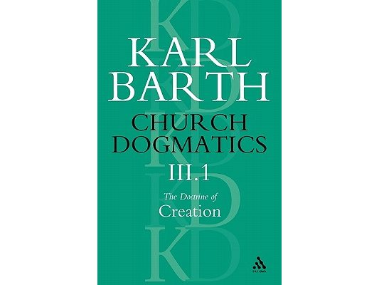 Church Dogmatics the Doctrine of Creation, Volume 3, Part 1: The Work of Creation