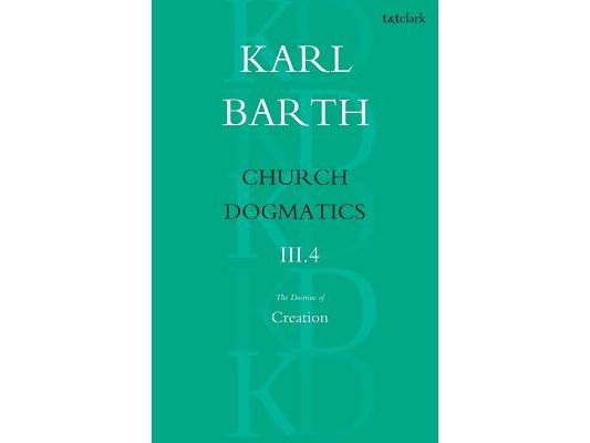 Church Dogmatics the Doctrine of Creation, Volume 3, Part 4: The Command of God the Creator