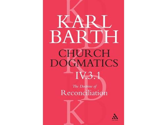 Church Dogmatics the Doctrine of Reconciliation, Volume 4, Part 3.1: Jesus Christ, the True Witness