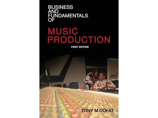 Business and Fundamentals of Music Production: First Edition