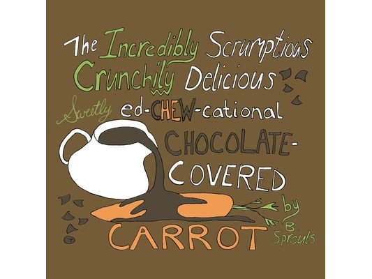 The Incredibly Scrumptious, Crunchily Delicious, Sweetly Ed-chew-cational Chocolate-Covered Carrot