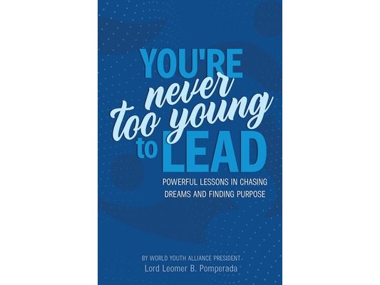 You're Never Too Young To Lead: Powerful Lessons in Chasing Dreams and Finding Purpose