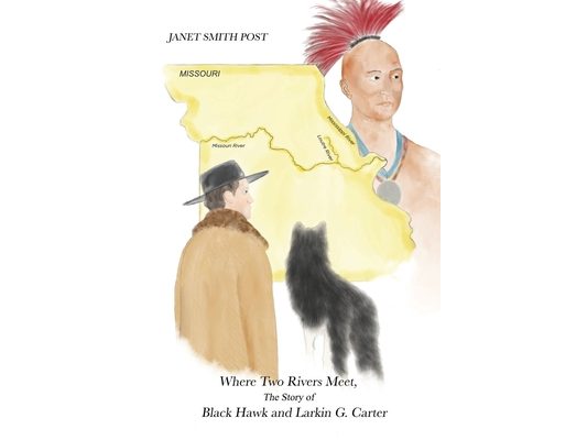 Where Two Rivers Meet, the Story of Black Hawk and Larkin G. Carter