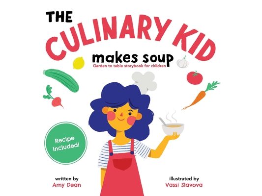 The Culinary Kid Makes Soup: Garden to Table Storybook for Children