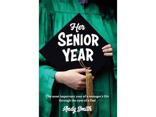 Her Senior Year: The most important year in a teenagers life - Through the eyes of a Dad