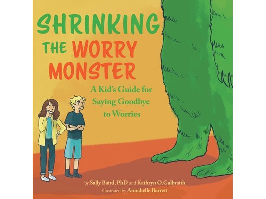 Shrinking the Worry Monster: A Kids Guide for Saying Goodbye to Worries