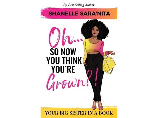 Oh... So Now You Think You're Grown?!: A Big Sister in a Book