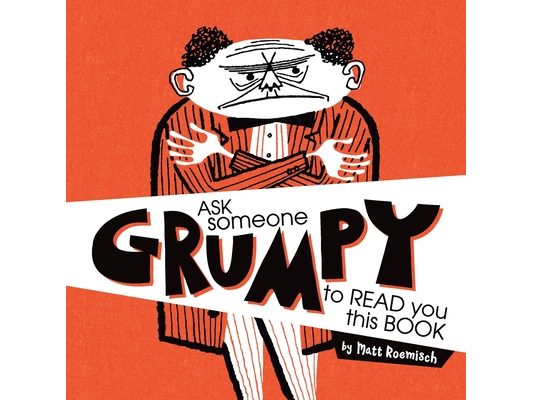Ask Someone Grumpy to Read You This Book
