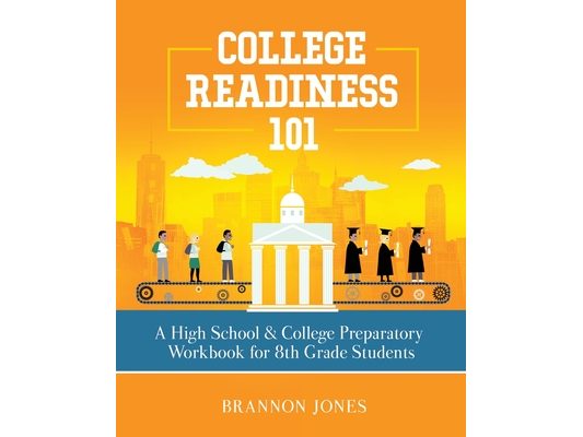 College Readiness 101: A High School & College Preparatory Workbook for 8th Grade Students