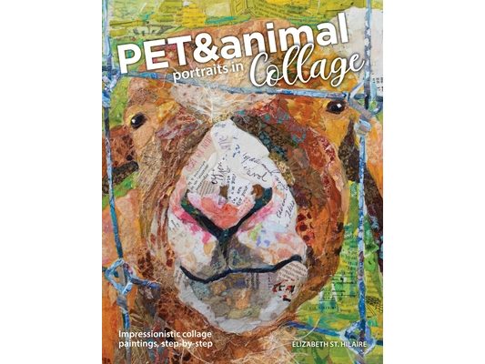 Pet and Animal Portraits in Collage: Impressionistic Collage Paintings, Step-by-Step